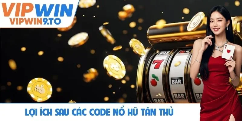 Lợi ích sau các code nổ hũ tân thủ