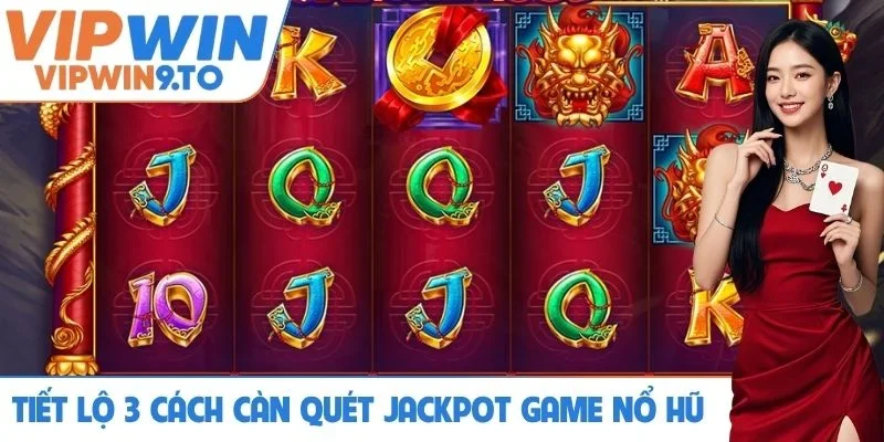 Tiết lộ 3 cách càn quét jackpot game nổ hũ VIPWIN
